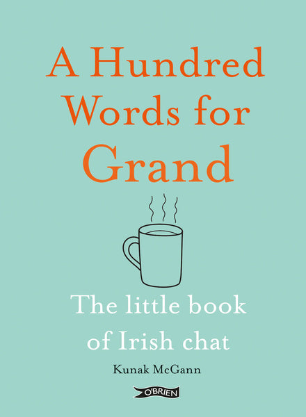 A Hundred Words for Grand The Little Book of Irish Chat  By Kunak McGann