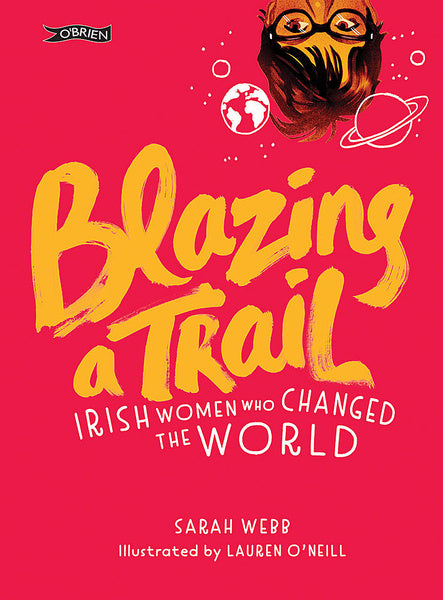 You are here: Home Blazing a Trail  Blazing a TrailIrish Women Who Changed the World  Written by Sarah Webb, Illustrated by Lauren O'Neill