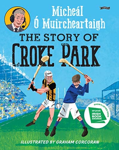 The Story Of Croke Park by Micheál Ó Muircheartaigh, Illustrated by Graham Corcoran