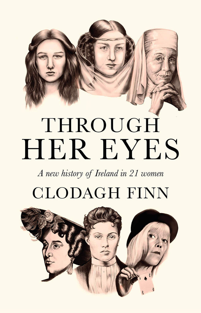 Through Her Eyes A New History of Ireland in 21 Women by Clodagh Finn