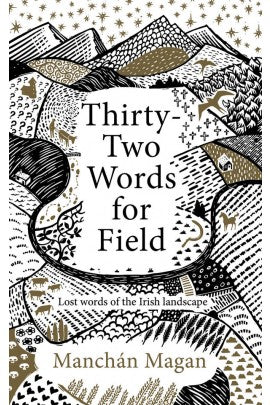 Thirty-Two Words for Field: Lost Words of the Irish Landscape