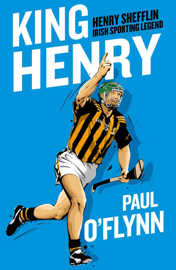 King Henry Henry Shefflin Irish Sporting Legend by Paul O'Flynn