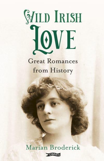 Wild Irish Love Great Romances From History by Marian Broderick