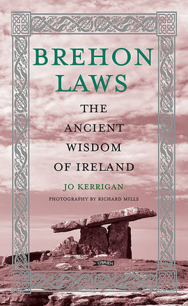Brehon Laws The Ancient Wisdom of Ireland by Jo Kerrigan, Photographs by Richard Mills