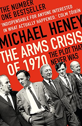 The Arms Crisis of 1970 The Plot That Never Was by Michael Heney