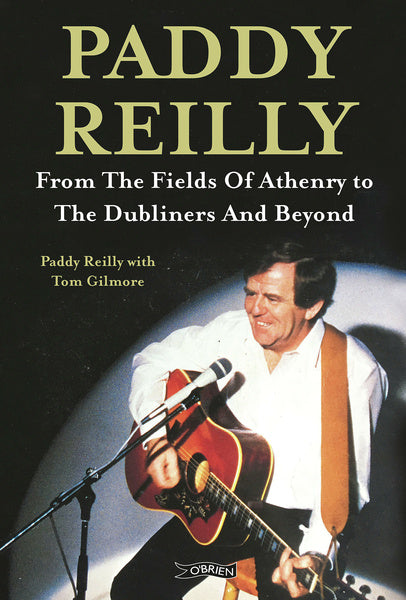 Paddy ReillyFrom The Fields of Athenry to The Dubliners and Beyond  Written by Paddy Reilly, With Tom Gilmore